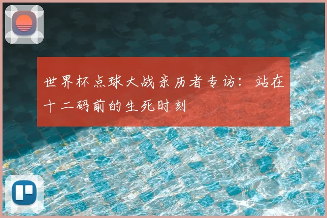 世界杯点球大战亲历者专访:站在十二码前的生死时刻