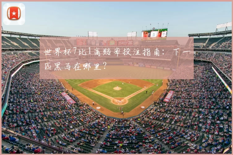世界杯7比1高赔率投注指南:下一匹黑马在哪里?