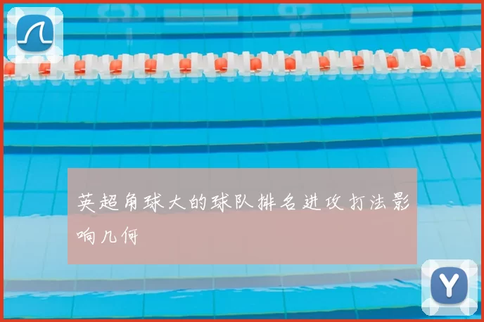 英超角球大的球队排名进攻打法影响几何