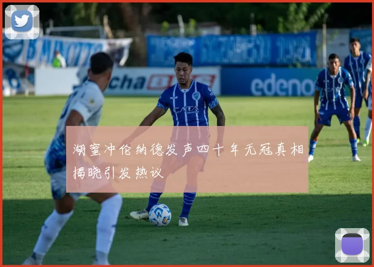 湖蜜冲伦纳德发声四十年无冠真相揭晓引发热议