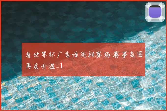 看世界杯广告语亮相赛场 赛事氛围再度升温_1