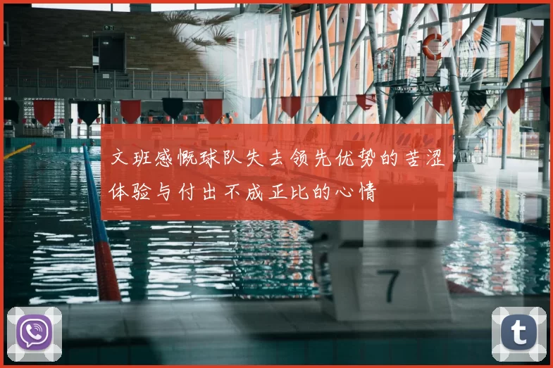 文班感慨球队失去领先优势的苦涩体验与付出不成正比的心情