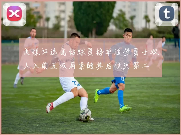 美媒评选高估球员榜单追梦勇士双人入前五浓眉紧随其后位列第二
