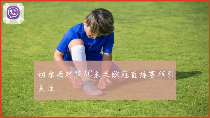 切尔西对阵AC米兰欧冠直播赛程引关注