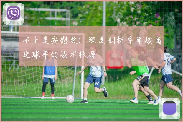 不止是安慰奖:深度剖析季军战高进球率的战术根源