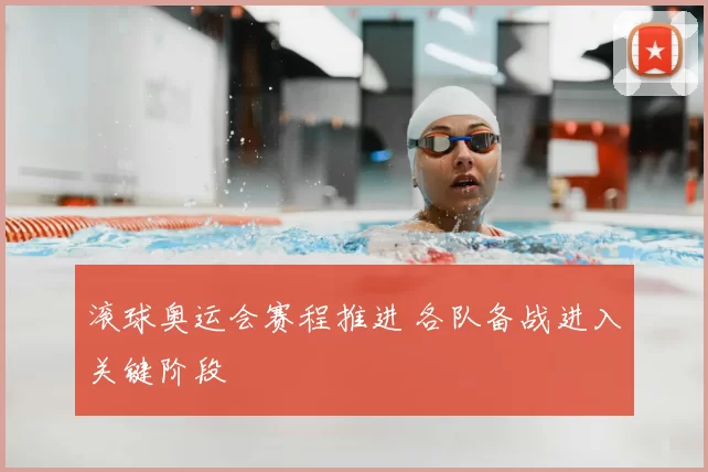 滚球奥运会赛程推进 各队备战进入关键阶段