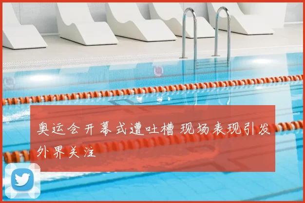 奥运会开幕式遭吐槽 现场表现引发外界关注