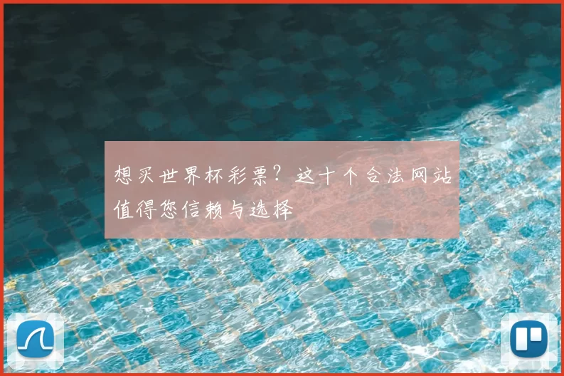 想买世界杯彩票?这十个合法网站值得您信赖与选择